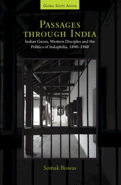 Passages through India : Indian Gurus, Western Disciples and the Politics of Indophilia, 1890–1940