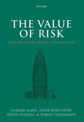 The Value of Risk : Swiss Re and the History of Reinsurance
