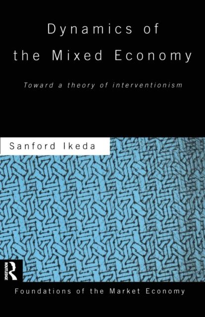 Dynamics of the Mixed Economy : Toward a Theory of Interventionism
