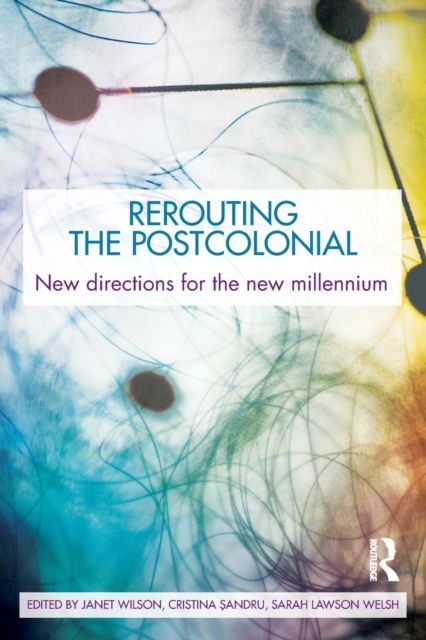 Rerouting the Postcolonial : New Directions for the New Millennium