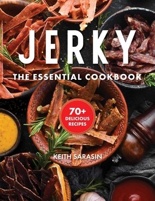 Jerky : The Essential Cookbook with Over 50 Recipes for Drying, Curing, and Preserving Meat