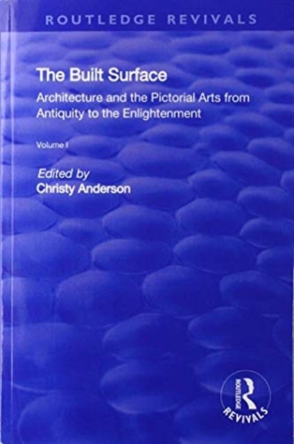 The Built Surface : v. 1: Architecture and the Visual Arts from Antiquity to the Enlightenment