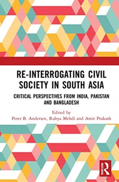 Re-Interrogating Civil Society in South Asia : Critical Perspectives from India, Pakistan and Bangladesh