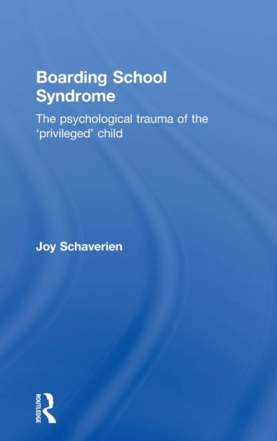 Boarding School Syndrome : The psychological trauma of the 'privileged' child