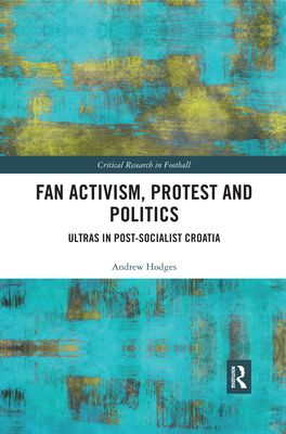 Fan Activism, Protest and Politics : Ultras in Post-Socialist Croatia