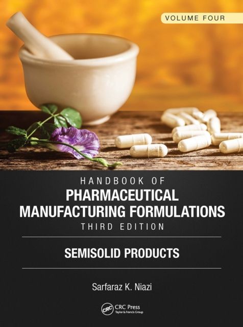 Handbook of Pharmaceutical Manufacturing Formulations, Third Edition : Volume Four, Semisolid Products