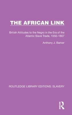 The African Link : The African Link: British Attitudes in the Era of the Atlantic Slave Trade, 1550–1807