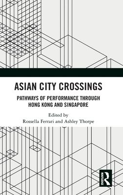 Asian City Crossings : Pathways of Performance through Hong Kong and Singapore