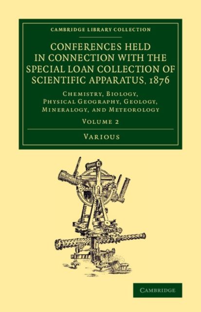 Conferences Held in Connection with the Special Loan Collection of Scientific Apparatus, 1876 : Chemistry, Biology, Physical Geography, Geology, Mineralogy, and Meteorology