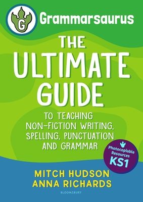 Grammarsaurus Key Stage 1 : The Ultimate Guide to Teaching Non-Fiction Writing, Spelling, Punctuation and Grammar