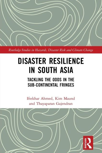 Disaster Resilience in South Asia : Tackling the Odds in the Sub-Continental Fringes