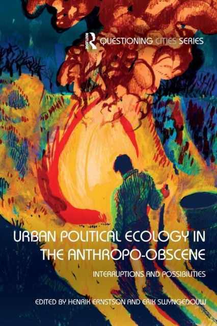 Urban Political Ecology in the Anthropo-obscene : Interruptions and Possibilities