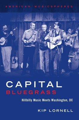 Capital Bluegrass : Hillbilly Music Meets Washington, DC