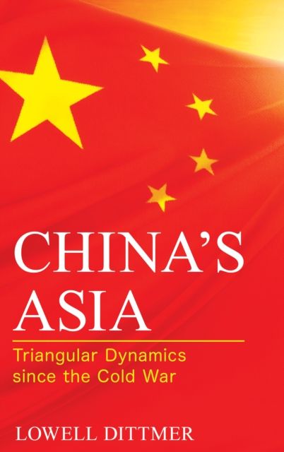 China's Asia : Triangular Dynamics since the Cold War