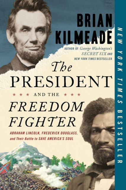 The President and the Freedom Fighter : Abraham Lincoln, Frederick Douglas, and Their Battle to Save American's Soul