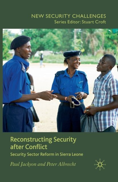 Reconstructing Security after Conflict : Security Sector Reform in Sierra Leone