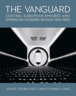 The Vanguard : Central European Emigres and American Modern Design, 1910-1940