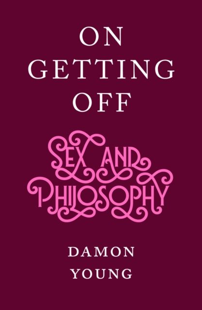 On Getting Off : sex and philosophy