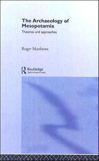 The Archaeology of Mesopotamia : Theories and Approaches