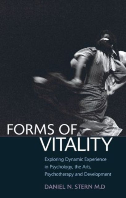 Forms of vitality : exploring dynamic experience in psychology, the arts, psychotherapy, and development