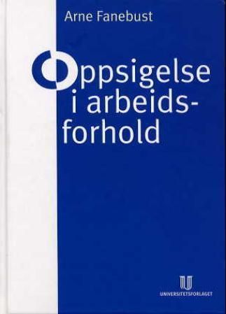 Oppsigelse i arbeidsforhold : krav om "saklig grunn", forhandlings- og søksmålsordningen, sanksjonssystemet