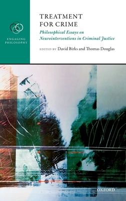 Treatment for Crime : Philosophical Essays on Neurointerventions in Criminal Justice
