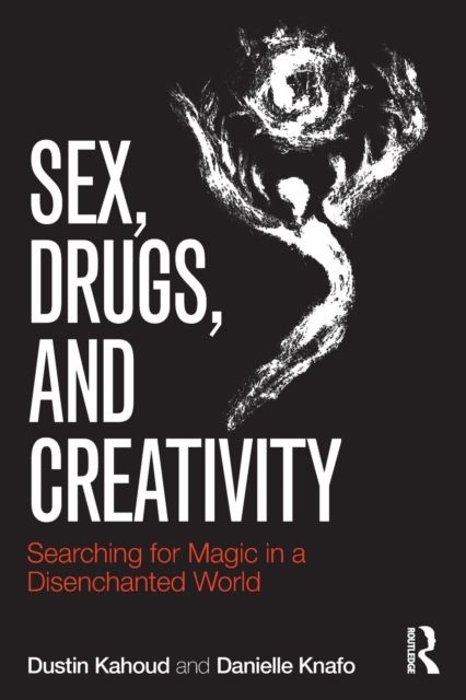 Sex, Drugs and Creativity : Searching for Magic in a Disenchanted World