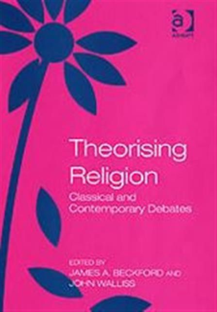 Theorising Religion : Classical and Contemporary Debates
