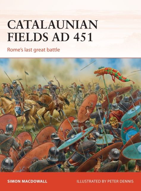 Catalaunian Fields AD 451 : Rome’s last great battle