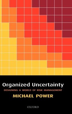 Organized Uncertainty : Designing a World of Risk Management