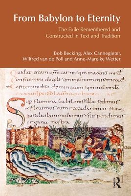 From Babylon to Eternity : The Exile Remembered and Constructed in Text and Tradition