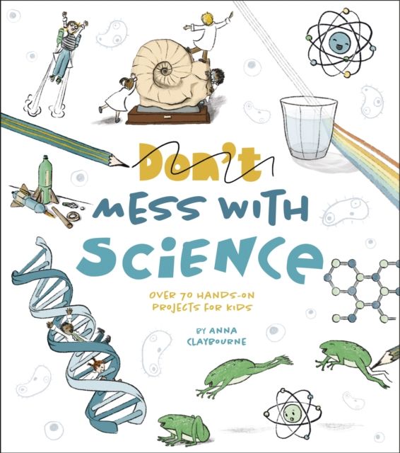 Don't Mess with Science : Over 70 Hands-On Projects for Kids