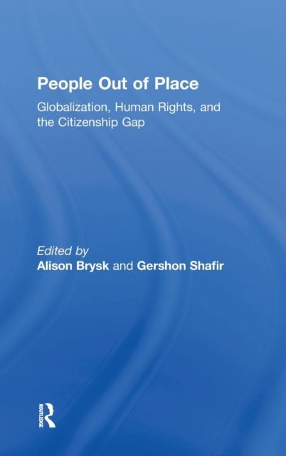 People Out of Place : Globalization, Human Rights and the Citizenship Gap
