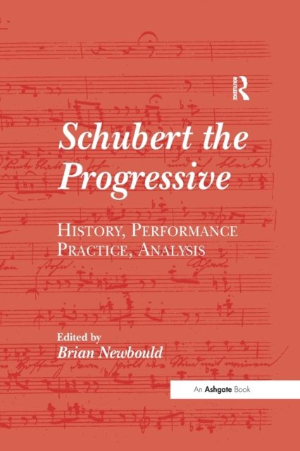 Schubert the Progressive : History, Performance Practice, Analysis