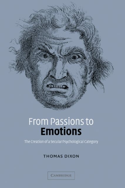 From Passions to Emotions : The Creation of a Secular Psychological Category