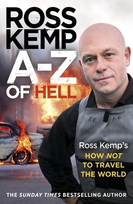 A-Z of hell : Ross Kemp's how not to travel the world