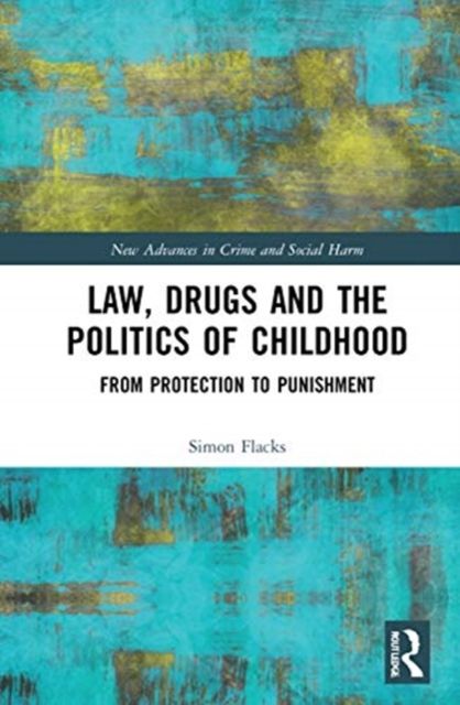Law, Drugs and the Politics of Childhood : From Protection to Punishment
