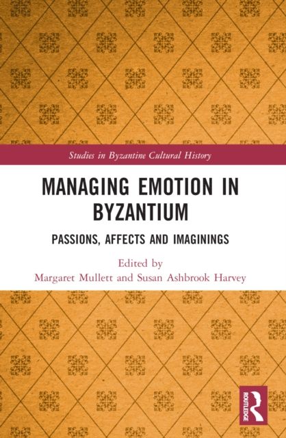 Managing Emotion in Byzantium : Passions, Affects and Imaginings
