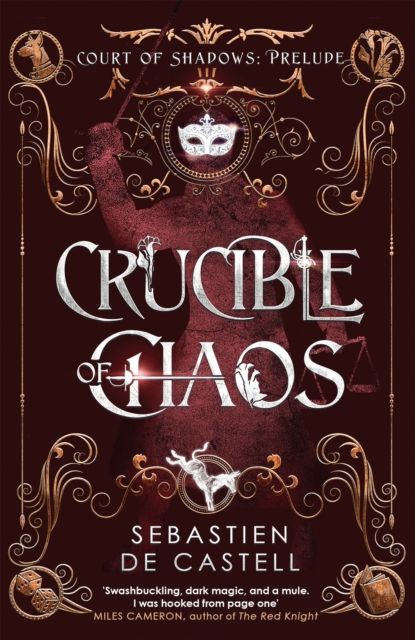 Crucible of Chaos : A Novel of the Court of Shadows by the author of the Greatcoats series and The Malevolent Seven