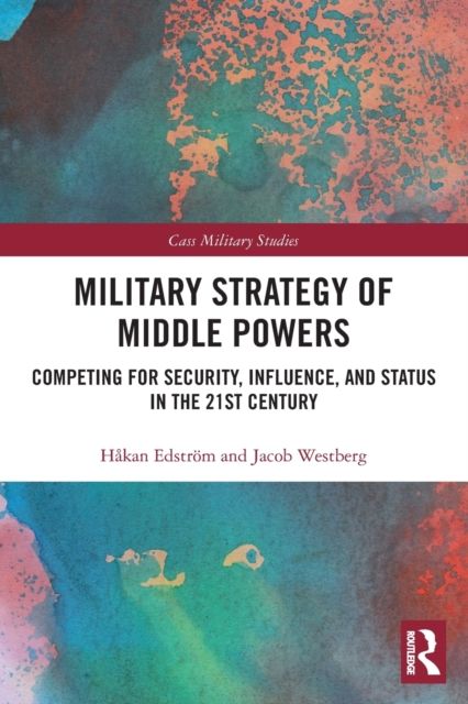 Military Strategy of Middle Powers : Competing for Security, Influence, and Status in the 21st Century