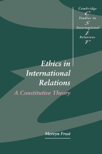 Ethics in International Relations : A Constitutive Theory