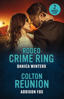 Rodeo Crime Ring / Colton Reunion : Rodeo Crime Ring (West Glacier Ranch Suspense) / Colton Reunion (the Coltons of Arizona)