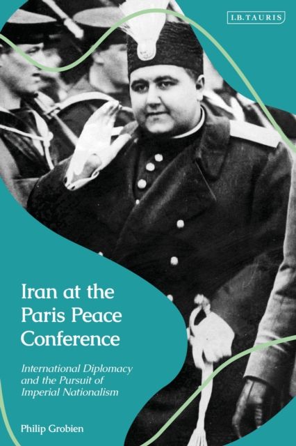 Forsidebilde av Iran at the Paris Peace Conference : International Diplomacy and the Pursuit of Imperial Nationalism