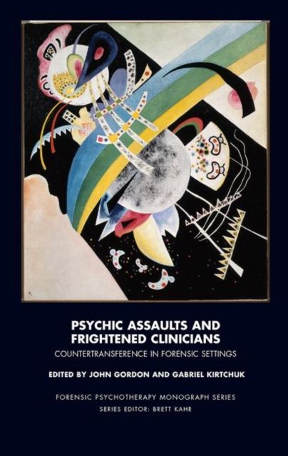 Psychic Assaults and Frightened Clinicians : Countertransference in Forensic Settings