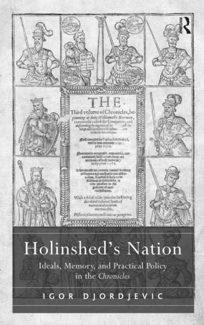 Holinshed's Nation : Ideals, Memory, and Practical Policy in the Chronicles