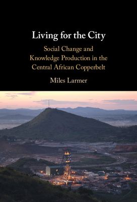 Forsidebilde av Living for the City : Social Change and Knowledge Production in the Central African Copperbelt