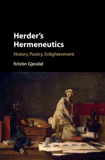 Herder's Hermeneutics : History, Poetry, Enlightenment