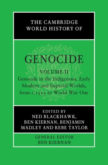 The Cambridge World History of Genocide: Volume 2, Genocide in the Indigenous, Early Modern and Imperial Worlds, from c.1535 to World War One