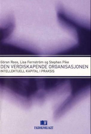 Den verdiskapende organisasjonen : intellektuell kapital i praksis