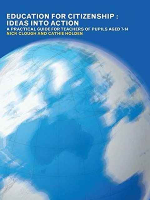 Education for Citizenship: Ideas into Action : A Practical Guide for Teachers of Pupils Aged 7-14
